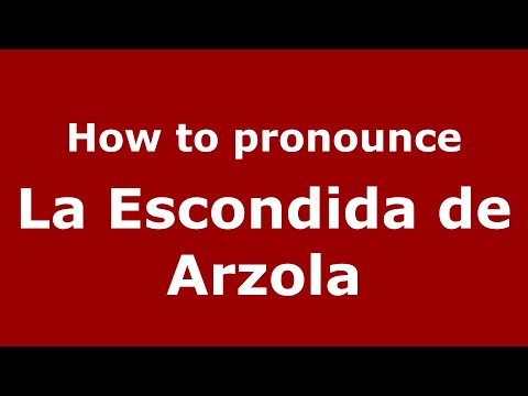 How to pronounce La Escondida de Arzola (Mexico/Mexican Spanish) - PronounceNames.com