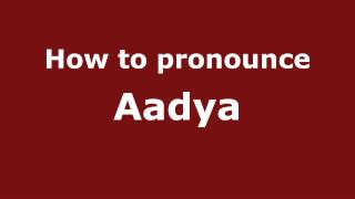 How to pronounce Aadya
