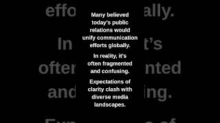 Many believed today's public relations would unify communication efforts globally.