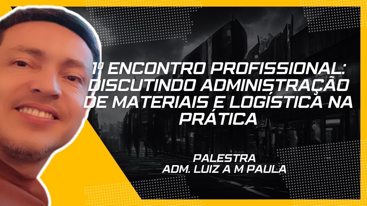 1º Encontro Profissional: discutindo Administração de Materiais e Logística na prática