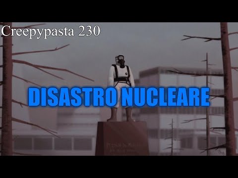 DISASTRO NUCLEARE - Creepypasta 230