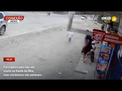 Vídeo: Pai implora para não ser morto na frente da filha, mas criminosos não perdoam.