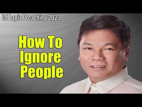 Ed Lapiz Preaching 2023 - How To Ignore People