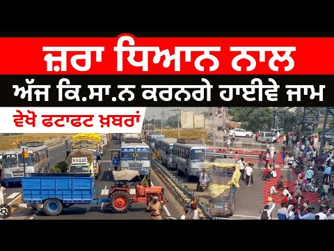 ਜ਼ਰਾ ਧਿਆਨ ਨਾਲ, ਅੱਜ ਕਿ.ਸਾ.ਨ ਕਰਨਗੇ highway ਜਾਮ, ਵੇਖੋ ਫਟਾਫਟ ਖ਼ਬਰਾਂ