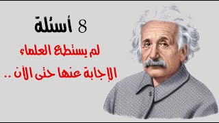 8 أسئلة لم يستطع العلماء الإجابه عنها حتى الآن 8 أسئلة لم يستطع العلماء الإجابه عنها حتى الآن