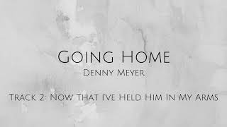 02 Now That I&#39;ve Held Him In My Arms – Going Home by Denny Meyer