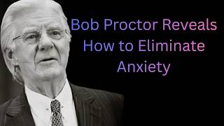Bob Proctor Reveals How to Eliminate Anxiety