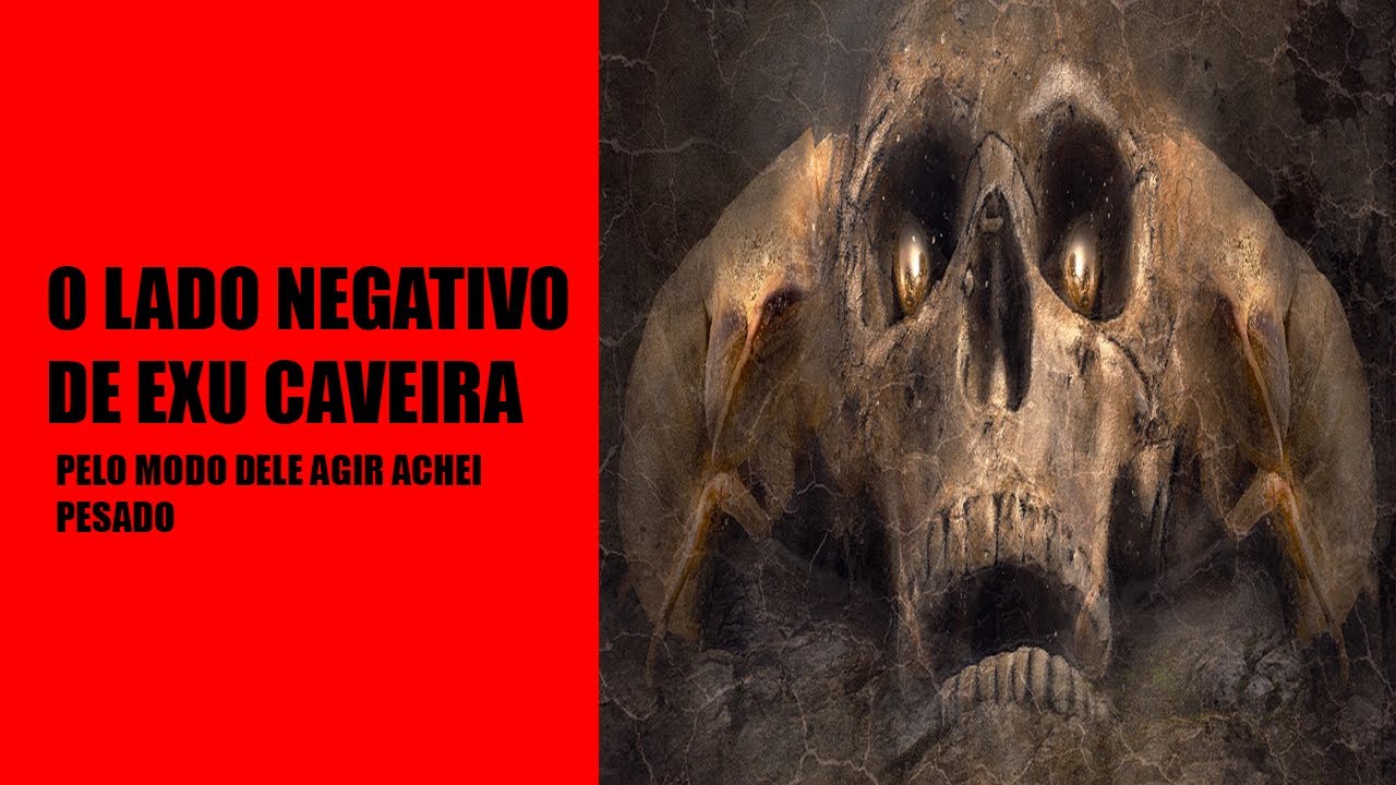 O lado negativo de Exu Caveira : Um dos mais pesados