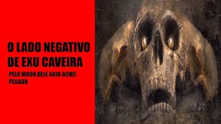 O lado negativo de Exu Caveira : Um dos mais pesados