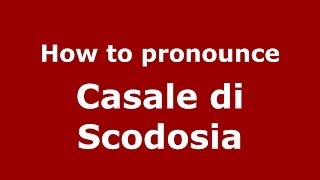 How to pronounce Casale Di Scodosia