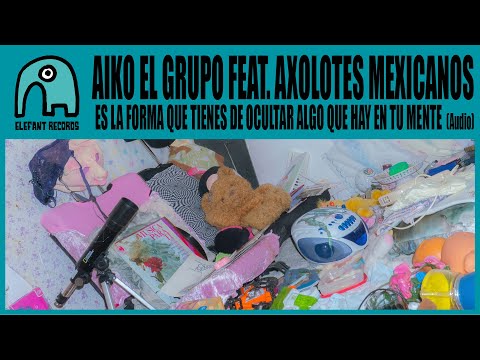 AIKO EL GRUPO feat. AXOLOTES MEXICANOS - Es la forma que tienes de ocultar algo que hay en tu mente