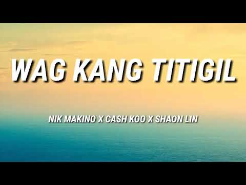 NIK MAKINO - WAG KANG TITIGIL FT CASH KOO AND SHAO LIN (LYRICS)
