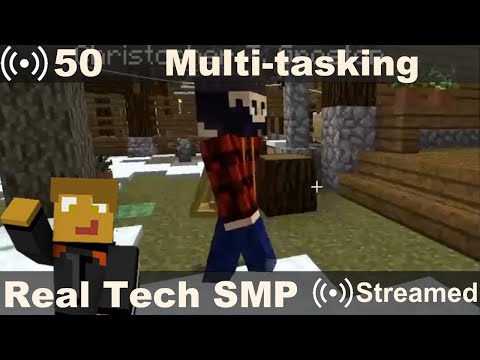 Real Tech SMP #50 - Expert Multi-tasking