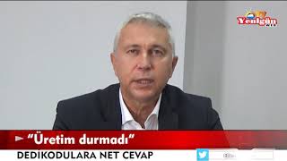 Dedikodulara net cevap; “Üretim durmadı”