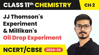 J.J. Thomson's Experiment & Millikan's Oil Drop Experiment | Class 11 Chemistry Ch 2 | CBSE 2024-25