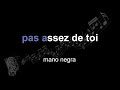 mano negra | pas assez de toi | lyrics | paroles | letra |