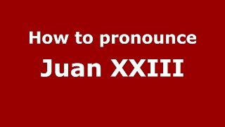 How to pronounce Juan Xxiii