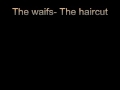 The waifs The haircut