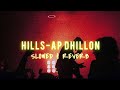 HILLS - AP DHILLON ( SLOWED & REVERB )