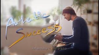 Authentic Success [relaxing piano music]