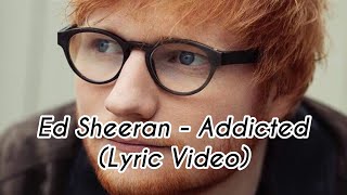 Ed Sheeran - Addicted - Lyrics