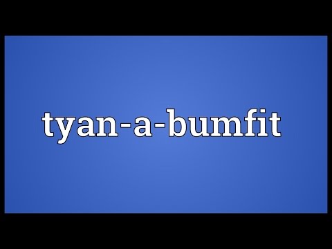 Tyan-a-bumfit Meaning