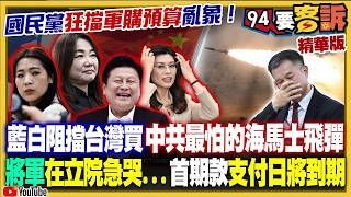 【94要客訴之精彩完整版重現】痛心！將軍急到淚灑立院！藍白卡死軍購預算...阻止台灣買中共最怕的海馬士飛彈！首期款支付3／30到期卻沒錢付...國民黨就是要讓台灣無力抵抗中共侵略？