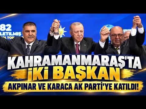 Kahramanmaraş'ta iki başkan, Akpınar ve Karaca AK Parti'ye katıldı!