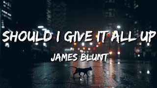 James Blunt - Should I Give It All Up (LYRICS)||LYRICAL STOCK