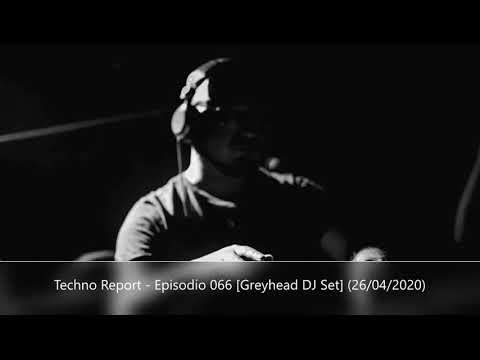 Techno Report - Episodio 066 [Greyhead DJ Set] (26/04/2020)