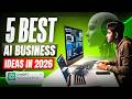 5 BEST AI Business Ideas In 2026 For Beginners High Profitable Opportunities