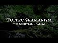 Toltec Shamanism The Spiritual Realism Documentary