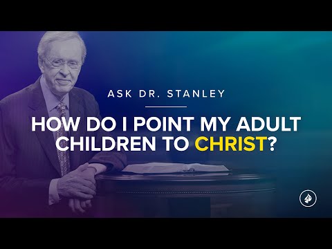 How can I point my adult children to Christ? - Ask Dr. Stanley