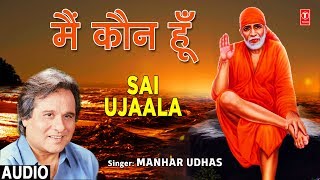 मैं कौन हूँ Mai Kaun Hoon I MANHAR UDHAS I Sai
