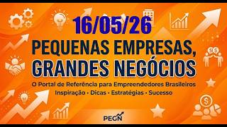 PEQUENAS EMPRESAS GRANDES NEGÓCIOS - PEGN HOJE - 16/05/26 INSPIRAÇÃO -