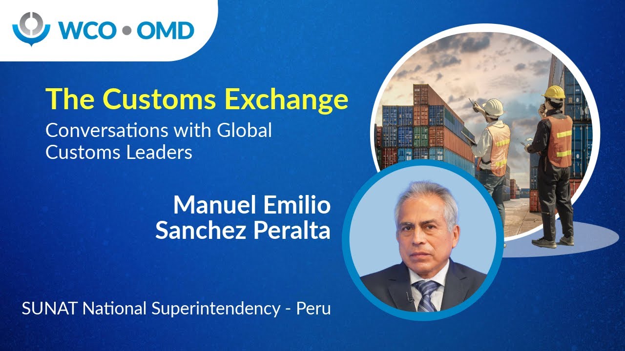 Ep 2 -  Customs Exchange – Conversations with Global Customs Leaders’ - (Peru Customs - SUNAT)