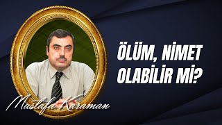 Mustafa KARAMAN - Ölüm, nimet olabilir mi?