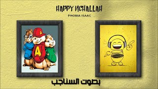 Phobia Isaac - Happy Nchallah (بصوت السناجب)