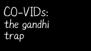 CO-VIDs: the gandhi trap