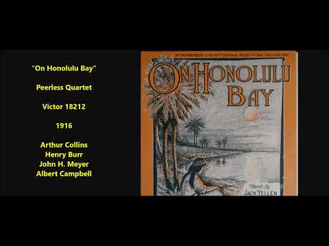 "On Honolulu Bay” Peerless Quartet, Victor 18212 (1916) Arthur Collins, Henry Burr, Albert Campbell