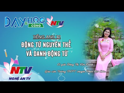 MÔN TIẾNG ANH 12 - ĐỘNG TỪ NGUYÊN THỂ VÀ DANH ĐỘNG TỪ | Infinitive and Gerund - 17H NGÀY 28/3/2020 (NTV)