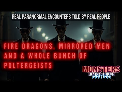 FIRE DRAGONS, MIRRORED MEN AND A WHOLE BUNCH OF POLTERGEISTS - TRUE SPOOKY PARANORMAL STORIES