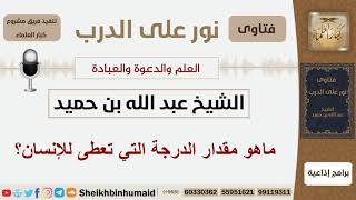 صورة ماهو مقدار الدرجة التي تعطى للإنسان؟ الشيخ ابن حميد - مشروع كبار العلماء