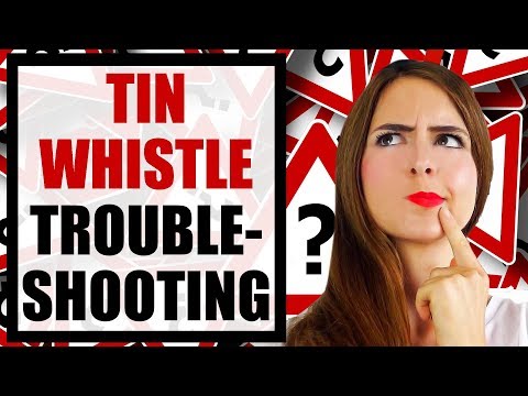 Pennywhistle Problems - TIN WHISTLE TROUBLESHOOTING for beginners