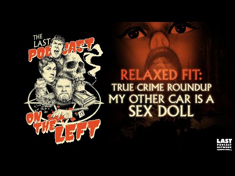 Relaxed Fit: True Crime Round-Up - My Other Car is a Sex Doll