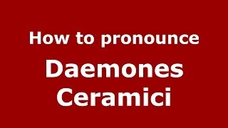 How to pronounce Daemones Ceramici