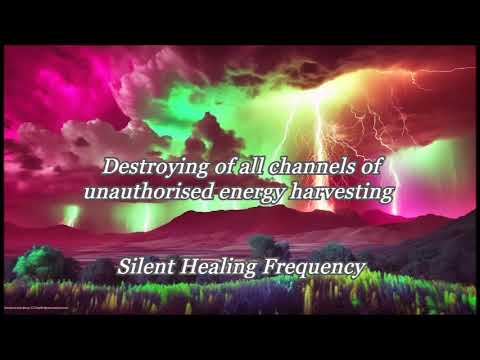 Destroying of all channels of unauthorised energy harvesting Silent Healing Frequency