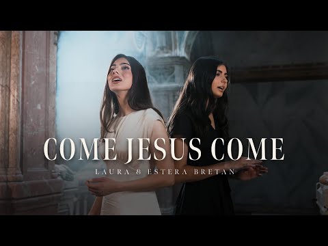 Come Jesus Come - Laura Bretan (ft. Estera Bretan)