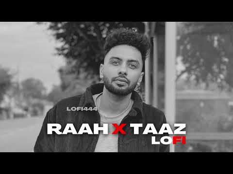 RAAH X TAAZ ( LOFI ) || NAVAAN SANDHU X LOFI444