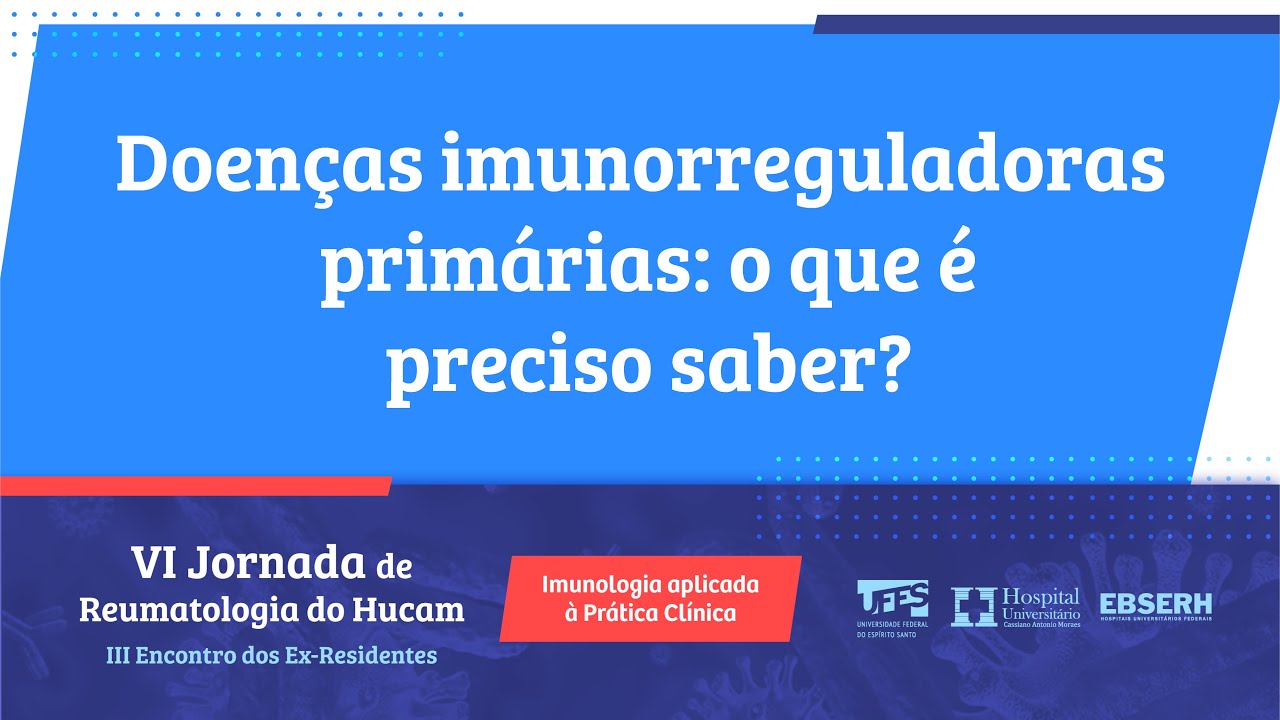 Doenças imunorreguladoras primárias: o que é preciso saber? - VI Jornada de Reumatologia do HUCAM
